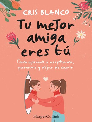 cover image of Tu mejor amiga eres tú. Cómo aprendí a aceptarme, quererme y dejar de sufrir